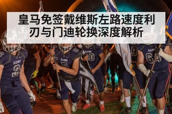 皇马免签戴维斯左路速度利刃与门迪轮换深度解析